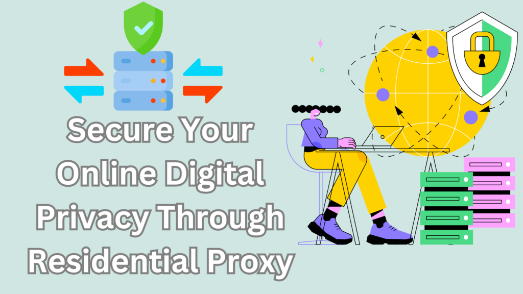 Proxy Secure Your Online Digital Privacy Through Residential Proxy