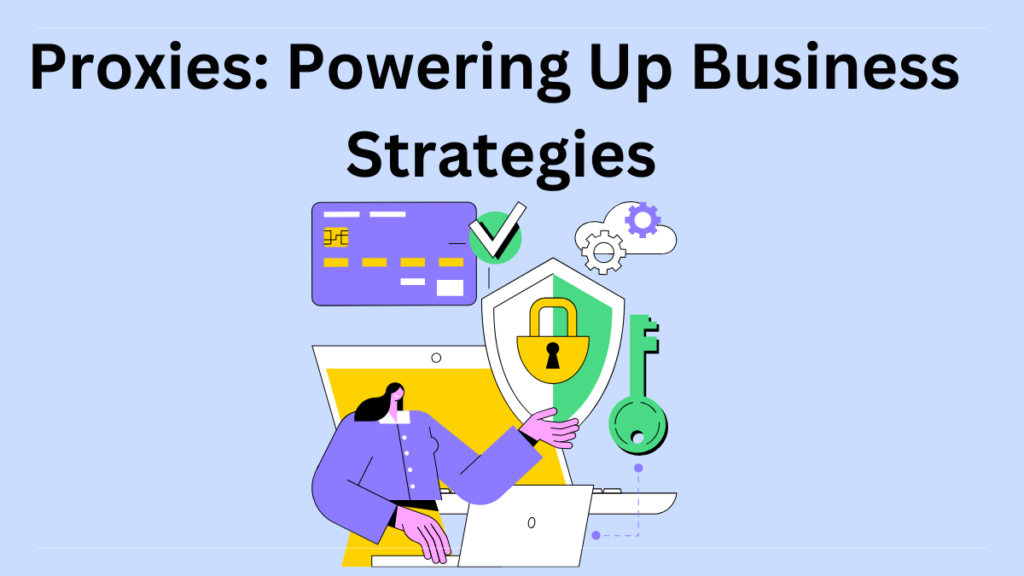 the best Proxies : Powering Up Business Strategies